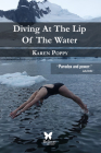 Diving at the Lip of the Water By Karen Poppy Cover Image