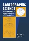 Cartographic Science: A Compendium of Map Projections, with Derivations By Donald Fenna Cover Image