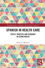 Spanish in Health Care: Policy, Practice and Pedagogy in Latino Health (Routledge Studies in Hispanic and Lusophone Linguistics) By Glenn A. Martínez Cover Image