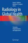 Radiology in Global Health: Strategies, Implementation, and Applications By Daniel J. Mollura (Editor), Matthew P. Lungren (Editor) Cover Image