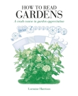 How to Read Gardens: A crash course in garden appreciation Cover Image