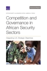 Competition and Governance in African Security Sectors: Integrating U.S. Strategic Objectives By Stephen Watts, Alexander Noyes, Gabrielle Tarini Cover Image