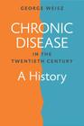 Chronic Disease in the Twentieth Century: A History By George Weisz Cover Image