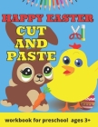 Happy Easter Cut and Paste Workbook for Preschool: Coloring and Cutting Practice for Toddlers Easter Basket Stuffer - Cut & Paste Skills Workbook - Ag By Happy Sm Kids Cover Image