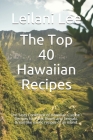 The Top 40 Hawaiian Recipes: The Tasty Cookbook of Hawaiian Cuisine - Recipes for Poke, Bowls and Teriyaki. Dreamlike exotic recipes of an island. By Leilani Lee Cover Image