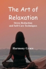 The Art of Relaxation: Stress Reduction and Self-Care Techniques Cover Image