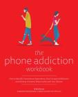 The Phone Addiction Workbook: How to Identify Smartphone Dependency, Stop Compulsive Behavior and Develop a Healthy Relationship with Your Devices By Hilda Burke Cover Image