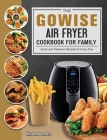 The GOWISE Air Fryer Cookbook for Family: Quick and Delicious Recipes for Every Day Cover Image