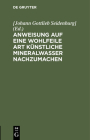 Anweisung Auf Eine Wohlfeile Art Künstliche Mineralwasser Nachzumachen By Seidenburg] (Editor) Cover Image