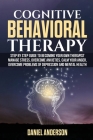 Cognitive Behavioral Therapy: Step by Step Guide to Becoming Your Own Therapist Manage Stress, Overcome Anxieties, Calm Your Anger, Overcome Problem Cover Image
