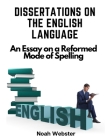 Dissertations on the English Language: An Essay on a Reformed Mode of Spelling By Noah Webster Cover Image