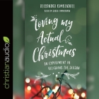 Loving My Actual Christmas Lib/E: An Experiment in Relishing the Season By Sarah Zimmerman (Read by), Alexandra Kuykendall, Kuykendall Alexandra Cover Image