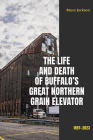 The Life and Death of Buffalo's Great Northern Grain Elevator: 1897-2023 (Excelsior Editions) Cover Image
