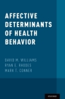 Affective Determinants of Health Behavior By David M. Williams (Editor), Ryan E. Rhodes (Editor), Mark T. Conner (Editor) Cover Image