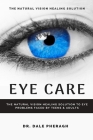 Eye Care: The Natural Vision Healing Solution to Eye Problems Faced by Teens & Adults Cover Image