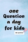 One Question a day for Kids: 365 Questions a day journal to capture memory and express yourself, Create Your Own Personal Time Capsule By Happiness For You Cover Image