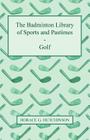 The Badminton Library of Sports and Pastimes - Golf By Horace G. Hutchinson Cover Image