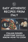 Easy Authentic Recipes From Italy: Italian Dishes Everyone Should Know How To Cook: Easy Italian Recipes By Cliff Bowlick Cover Image