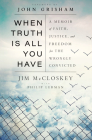 When Truth Is All You Have: A Memoir of Faith, Justice, and Freedom for the Wrongly Convicted By Jim McCloskey, Philip Lerman, John Grisham (Foreword by) Cover Image