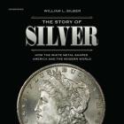 The Story of Silver Lib/E: How the White Metal Shaped America and the Modern World Cover Image