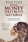 When Money Destroys Nations: How Hyperinflation Ruined Zimbabwe, How Ordinary People Survived, and Warnings for Nations that Print Money By Philip Haslam, Russell Lamberti Cover Image