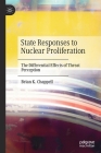 State Responses to Nuclear Proliferation: The Differential Effects of Threat Perception By Brian K. Chappell Cover Image