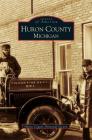 Huron County Michigan By Huron County Historical Soc, Huron County Historical Society Cover Image
