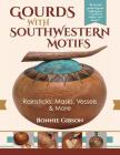 Gourds with Southwestern Motifs: Rainsticks, Masks, Vessels & More By Bonnie Gibson Cover Image