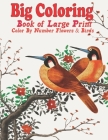 Big Coloring Book of Large Print Color By Number Flowers & Birds: New and Expanded Edition Large Print Birds, and Flowers Color By Number Adult Colori Cover Image