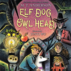 Elf Dog and Owl Head By M. T. Anderson, Pete Cross (Read by), Junyi Wu (Illustrator) Cover Image