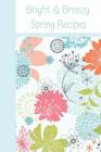 Bright & Breezy Spring Recipes: Floral Collection Recipe Notebook Organizer to Write in with Alphabetical ABC Index Tabs Cover Image