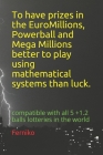 To have prizes in the EuroMillions, Powerball and Mega Millions, better to play using mathematical systems; than luck.: compatible with all 5 +1.2 bal Cover Image