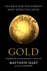 Gold: The Race for the World's Most Seductive Metal By Matthew Hart Cover Image