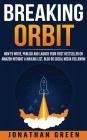 Breaking Orbit: How to Write, Publish and Launch Your First Bestseller on Amazon Without a Mailing List, Blog or Social Media Followin By Jonathan Green Cover Image