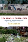 Slow Harms and Citizen Action: Environmental Degradation and Policy Change in Latin American Cities (Studies in Comparative Energy and Environmental Politics) By Veronica Herrera Cover Image