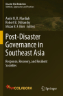Post-Disaster Governance in Southeast Asia: Response, Recovery, and Resilient Societies (Disaster Risk Reduction) By Andri N. R. Mardiah (Editor), Robert B. Olshansky (Editor), Mizan B. F. Bisri (Editor) Cover Image