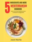 5 Ingredients and More Mediterranean Cookbook: Quick And Easy Mediterranean Ingredients Cookbook for Beginners (Celebrity Chef) Cover Image