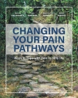 Changing Your Pain Pathways: Ways to cope with pain in daily life By Bonnie Cai-Duarte, Cara Kircher, Bronwen Moore Cover Image