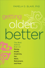 Getting Older Better: The Best Advice Ever on Money, Health, Creativity, Sex, Work, Retirement, and More By Pamela D. Blair PhD Cover Image