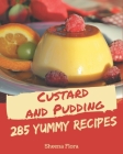 285 Yummy Custard and Pudding Recipes: The Best Yummy Custard and Pudding Cookbook on Earth By Sheena Flora Cover Image