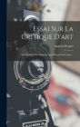 Essai Sur La Critique D'art: Ses Principes, Sa Méthode, Son Histoire En France... Cover Image