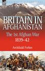 Britain in Afghanistan 1: The First Afghan War 1839-42 By Archibald Forbes Cover Image