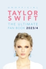 Taylor Swift: The Ultimate Unofficial Fan Book 2023/4: 100+ Amazing Facts, Photos, Quiz and More Cover Image