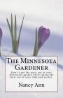 The Minnesota Gardener: How to get the most out of your Minnesota garden while taking the least out of your time and pocket. By Nancy Ann Cover Image