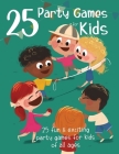25 Party Games for Kids: 25 Fun and Exciting Party Games for Kids of all Ages Cover Image
