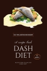 Dash Diet - Fish, Seafood and Dessert: Lower Your Sodium Intake With 50 Dash Diet Recipes! Cover Image