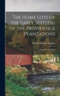The Home Lots of the Early Settlers of the Providence Plantations: With Notes and Plats By Charles Wyman Hopkins Cover Image
