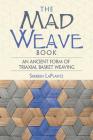 The Mad Weave Book: An Ancient Form of Triaxial Basket Weaving By Shereen Laplantz Cover Image
