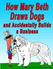 How Mary Beth Draws Dogs and Accidentally Builds a Business By Philip Copitch Ph. D. Cover Image