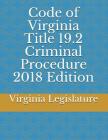 Code of Virginia Title 19.2 Criminal Procedure 2018 Edition By Virginia Legislature Cover Image